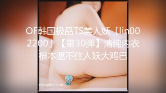 OF韩国极品TS美人妖「lin002200」【第30弹】清纯内衣根本遮不住人妖大鸡巴