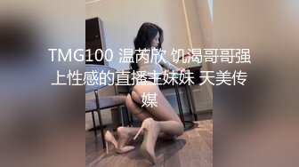 TMG100 温芮欣 饥渴哥哥强上性感的直播主妹妹 天美传媒