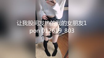 让我股间发热的我的女朋友1pon 012619_803