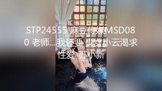 STP24555 麻豆传媒MSD080 老师....我还要 少女小云渴求性爱-苏小新