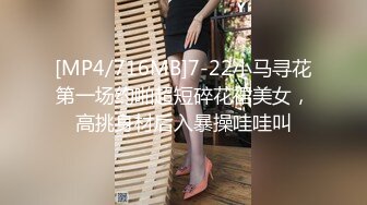 [MP4/716MB]7-22小马寻花第一场约啪超短碎花裙美女，高挑身材后入暴操哇哇叫