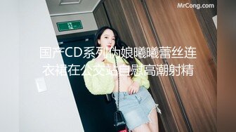 国产CD系列伪娘曦曦蕾丝连衣裙在公交站自慰高潮射精