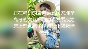 正在考研的表弟给邻居家准备高考的女儿补习功课发展成为床上恋人妹子穿着女仆装激情做爱