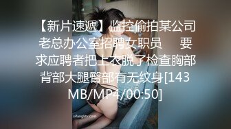 【新片速遞】监控偷拍某公司老总办公室招聘女职员❤️要求应聘者把上衣脱了检查胸部背部大腿臀部有无纹身[143MB/MP4/00:50]