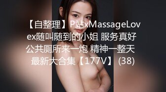 【自整理】P站xMassageLovex随叫随到的小姐 服务真好 公共厕所来一炮 精神一整天  最新大合集【177V】 (38)