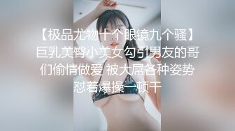 【极品尤物十个眼镜九个骚】巨乳美臀小美女勾引男友的哥们偷情做爱 被大屌各种姿势怼着爆操一顿干