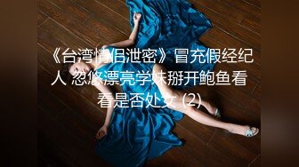 《台湾情侣泄密》冒充假经纪人 忽悠漂亮学妹掰开鲍鱼看看是否处女 (2)