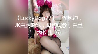 【LuckyDog77】一代炮神，JK白虎嫩妹，母狗调教，白丝大长腿 (6)