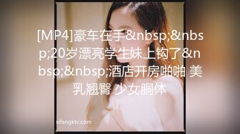 [MP4]豪车在手&nbsp;&nbsp;20岁漂亮学生妹上钩了&nbsp;&nbsp;酒店开房啪啪 美乳翘臀 少女胴体