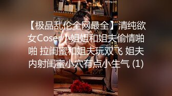 【极品乱伦全网最全】清纯欲女Coser小姐姐和姐夫偷情啪啪 拉闺蜜和姐夫玩双飞 姐夫内射闺蜜小穴有点小生气 (1)