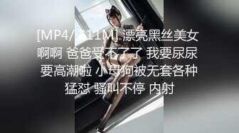 [MP4/ 311M] 漂亮黑丝美女 啊啊 爸爸受不了了 我要尿尿 要高潮啦 小母狗被无套各种猛怼 骚叫不停 内射